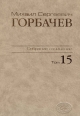 Собрание сочинений. Том 15. Июнь — сентябрь 1989. Горбачев-Фонд. – М.: Весь Мир., 2010, 632 с.